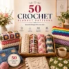 50 Crochet Blanket Patterns Bundle – Ultimate Blanket Collection